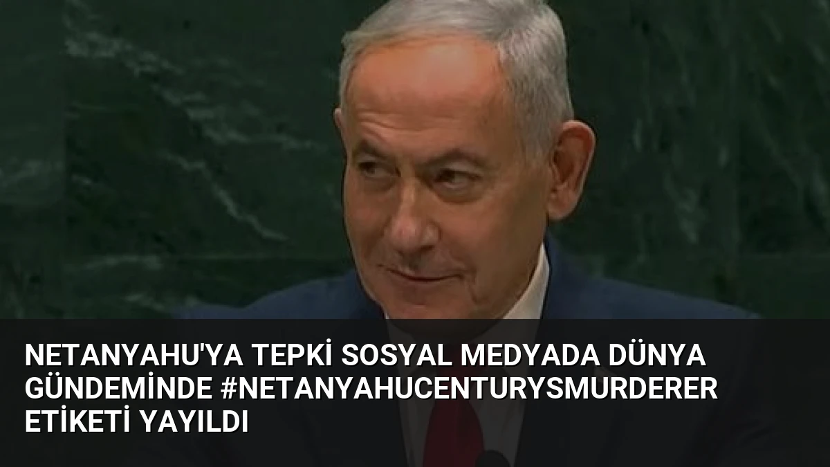 Netanyahu’ya Tepki Sosyal Medyada Dünya Gündeminde #NetanyahuCenturysMurderer Etiketi Yayıldı