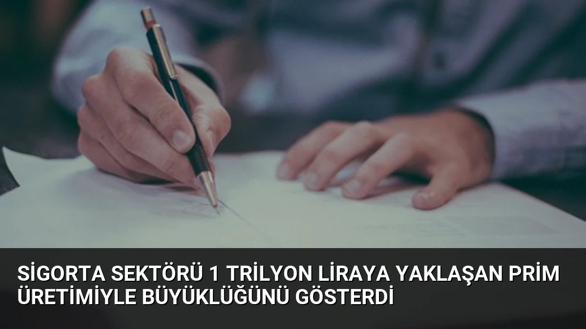 Sigorta Sektörü 1 Trilyon Liraya Yaklaşan Prim Üretimiyle Büyüklüğünü Gösterdi