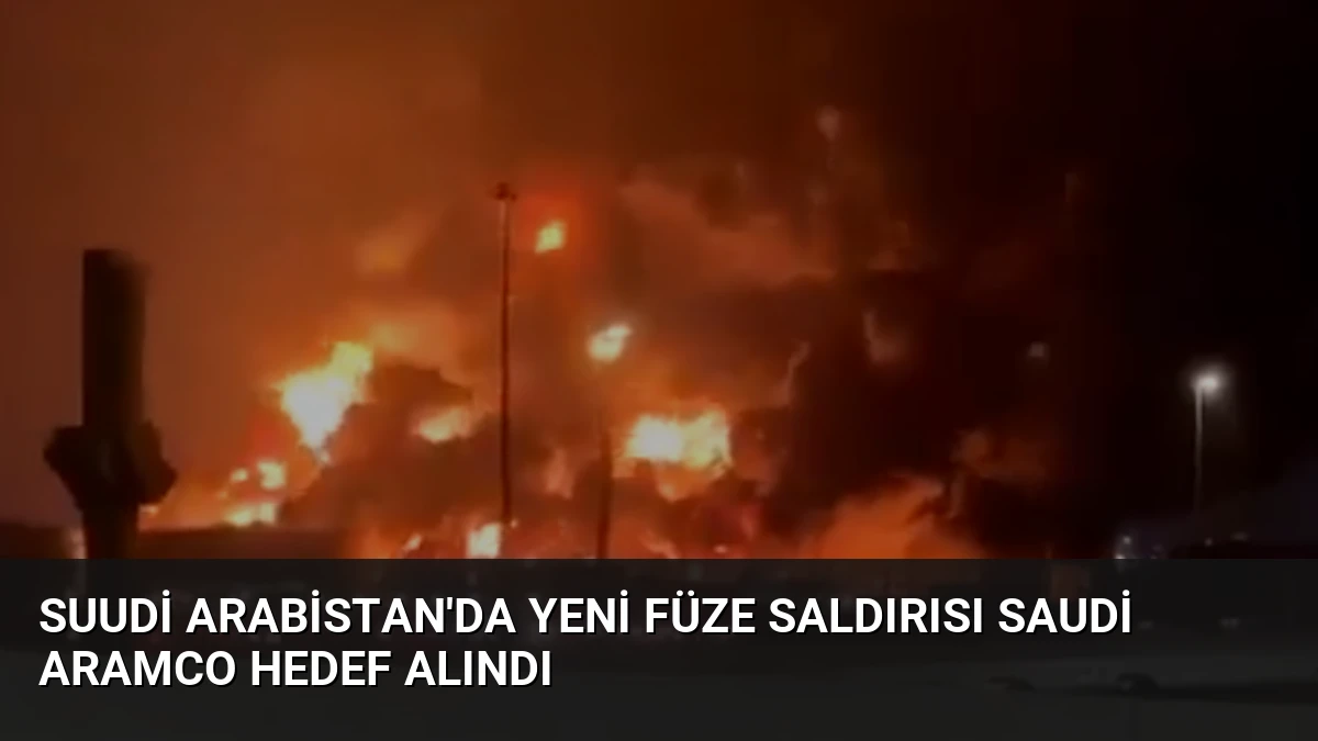 Suudi Arabistan’da Yeni Füze Saldırısı Saudi Aramco Hedef Alındı