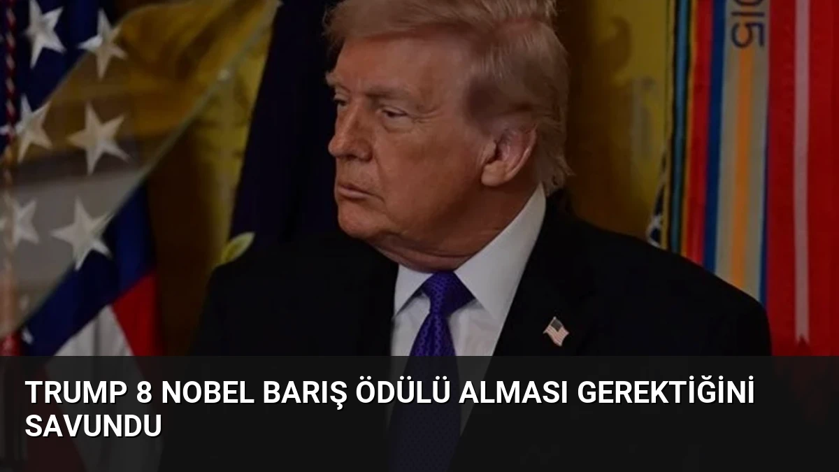 Trump 8 Nobel Barış Ödülü Alması Gerektiğini Savundu
