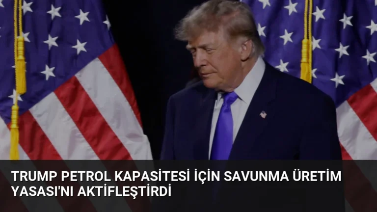 Trump Petrol Kapasitesi İçin Savunma Üretim Yasası’nı Aktifleştirdi
